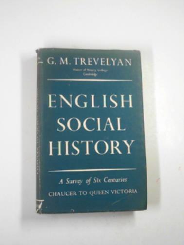TREVELYAN. G.M. - English social history: a survey of six centuries, Chaucer to Queen Victoria