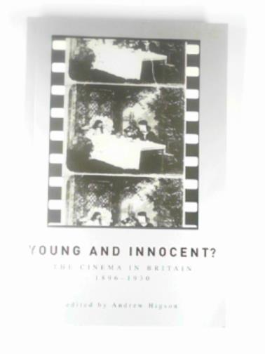 HIGSON, Andrew (ed) - Young and innocent?: the cinema in Britain, 1896-1930