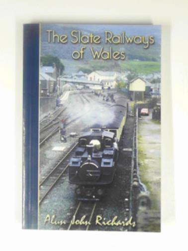 RICHARDS, Alun John - The slate railways of Wales