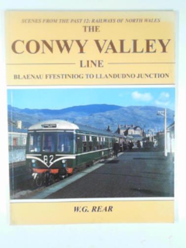 REAR, W.G. - The Conway Valley line: Blaenau Ffestiniog to Llandudno Junction