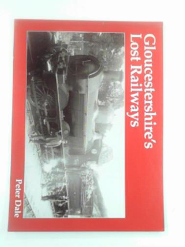DALE, Peter - Gloucestershire's lost railways