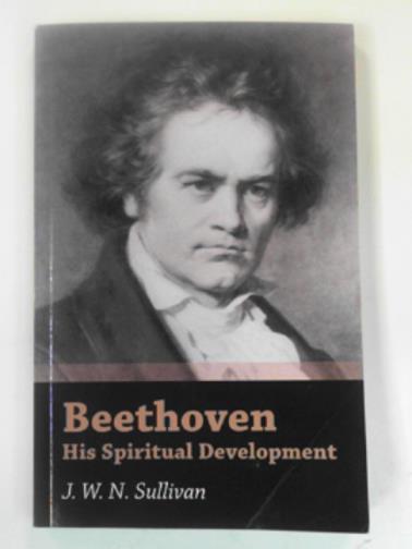SULLIVAN, J.W.N. - Beethoven: his spiritual development
