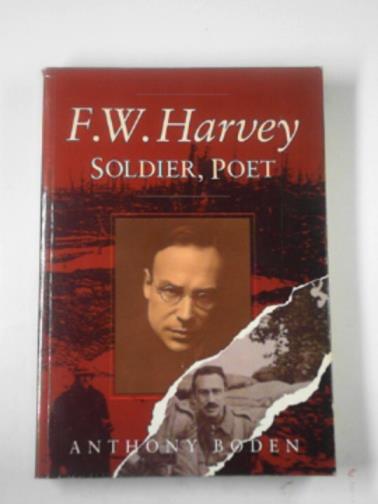 BODEN, Anthony - F.W. Harvey: soldier, poet