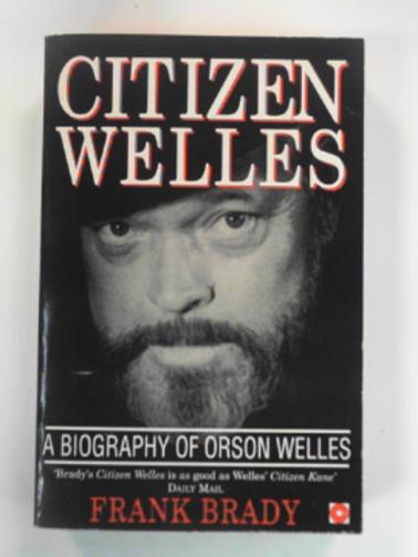 BRADY, Frank - Citizen Welles: biography of Orson Welles