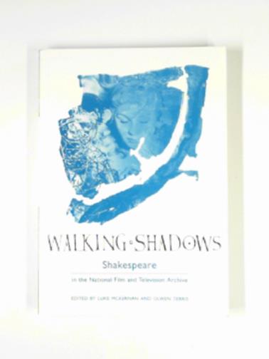 MCKERNAN, Luke & TERRIS, Olwen (eds) - Walking shadows: Shakespeare in the National Film and Television Archive