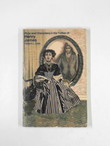 GALE, Robert L. - Plots and characters in the fiction of Henry James