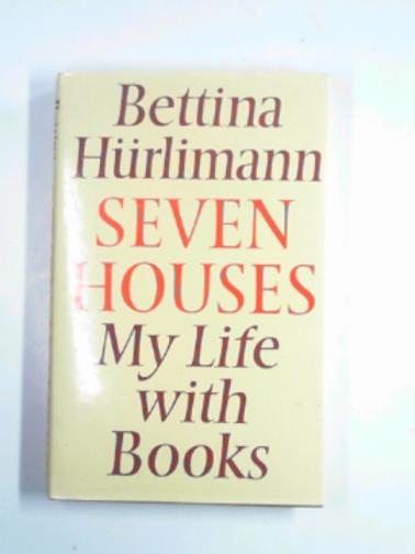 HURLIMANN, Bettina - Seven houses: my life with books