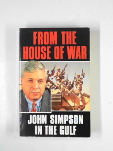 SIMPSON, John - From the house of war: John Simpson in the Gulf