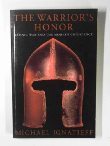 IGNATIEFF, Michael - The warrior's honour: ethnic war and the modern conscience