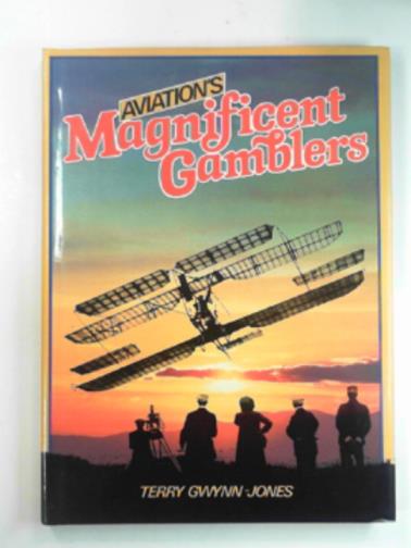 GWYNN-JONES, Terry - Aviation's magnificent gamblers
