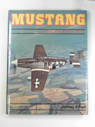 ETHELL, Jeffrey - North American P-51 Mustang: A Documentary History