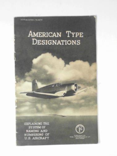  - American type designations: explaining the system of naming and numbering of U.S aircraft