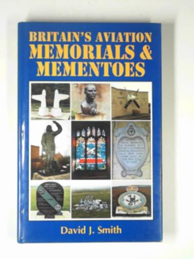 SMITH, David J. - Britain's aviation memorials and mementoes