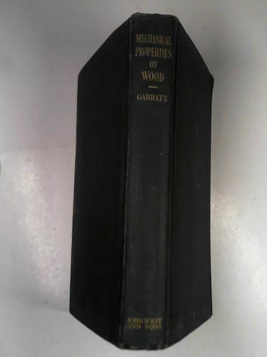 GARRATT, George A - The mechanical properties of wood, including a discussion of the factors affecting the mechanical propereties, working stresses for structural timber, and methods of timber testing