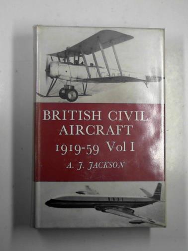 JACKSON, A.J. - British civil aircraft, 1919-59. Vol 1