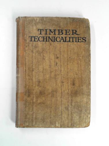 HAYNES, Edwin (ed) - Timber technicalities: being definitions of terms used in the home and foreigh timber, mahogany and hardwood industries, the sawmill and wood-working trades ......