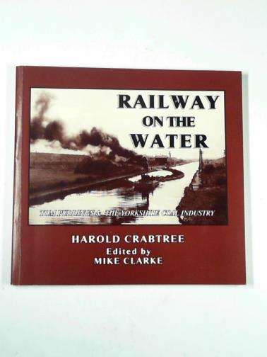 CRABTREE, Harold - Railway on the water. Tom Puddings & the Yorkshire coal industry.