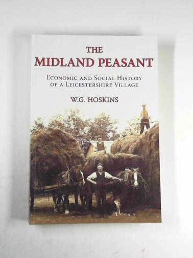 HOSKINS, W. G. - The Midland peasant: economic and social history of a Leicestershire vIllage
