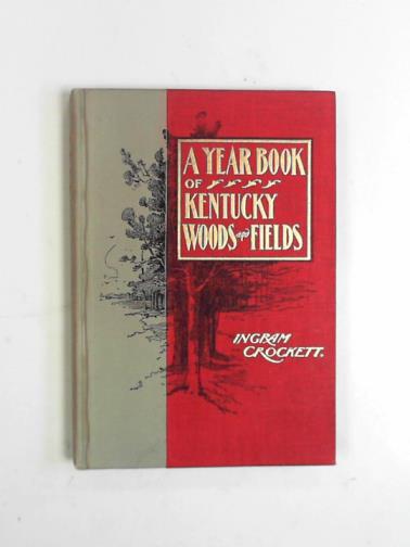 CROCKETT, Ingram - A year book of Kentucky woods and fields
