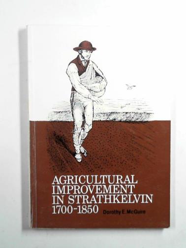McGUIRE, Dorothy E. - Agricultural Improvement in Strathkelvin, 1700-1850 (