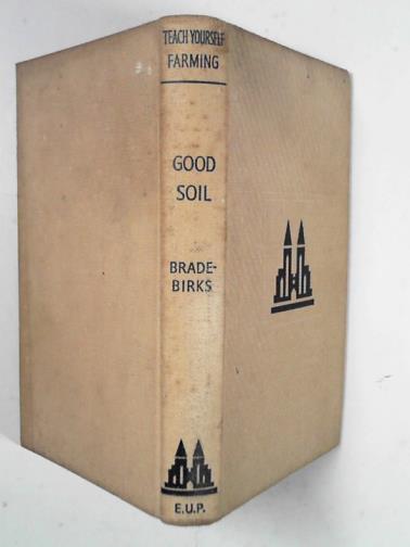BRADE-BIRKS, S. Graham - Good soil (Teach yourself farming)