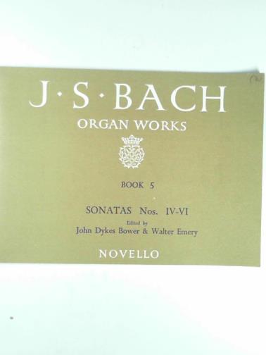 BOWER, John Dykes & EMERY, Walter (eds) - Johann Sebastian Bach: organ works, book V, sonatas nos. IV-VI