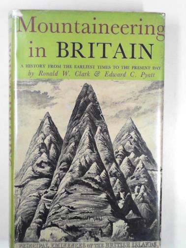 CLARK, Ronald W.& PYATT, Edward C. - Mountaineering in Britain: a history from the earliest times to the present day .