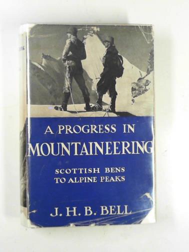 BELL, J.H.B. - A progress in mountaineering: Scottish hills to Alpine peaks
