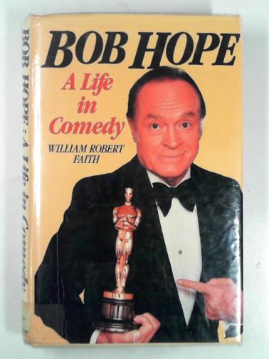 FAITH, William Robert - Bob Hope: a life in comedy