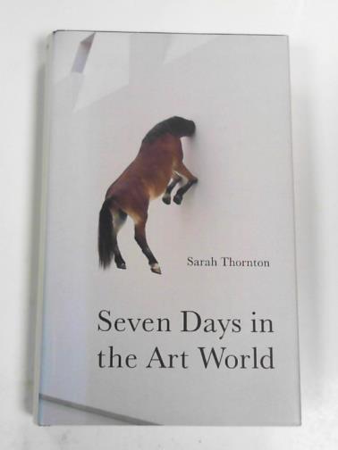 THORNTON, Sarah - Seven days in the art world