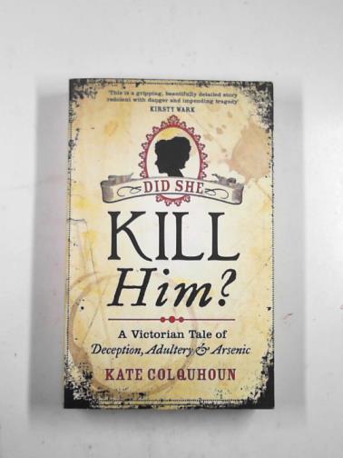COLQUHOUN, Kate - Did she kill him?: a Victorian tale of deception, adultery and arsenic