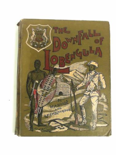 WILLS, W.A. and COLLINGRIDGE, L.T. (H. Rider Haggard chapter) - The downfall of Lobengula: the cause, history, and effect of the Matabeli war