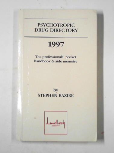 BAZIRE, Stephen - Psychotropic drug directory 1997: the professionals' pocket handbook and aide memoire
