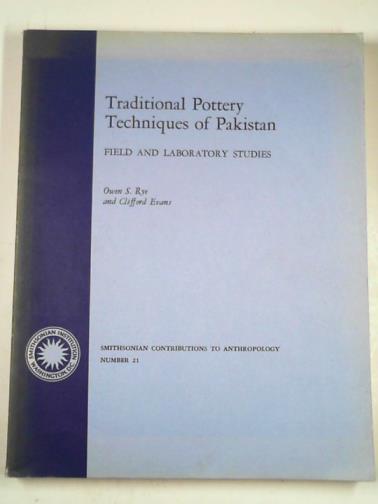 RYE, Owen S & EVANS, Clifford - Traditional pottery techniques of Pakistan: field and laboratory studies