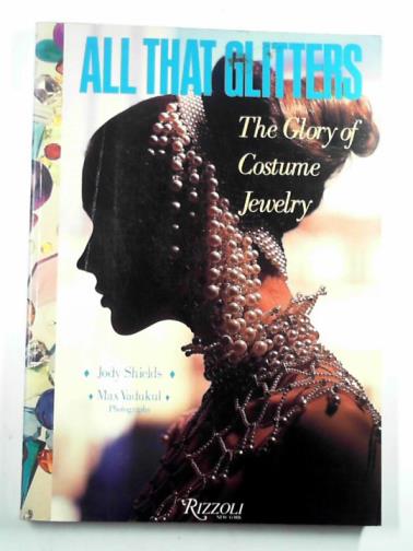 SHIELDS, Jody - All that glitters: the glory of costume jewellery