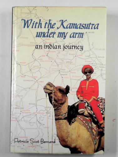 BERNARD, Patricia Scot - With the Kamasutra under my arm: an Indian journey