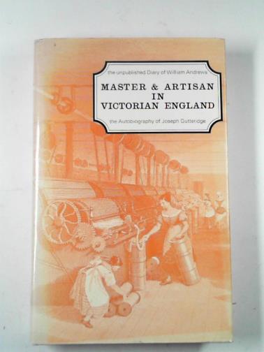 CHANCELLOR, Valerie E (ed) - Master and artisan in Victorian England: the diary of Willliam Andrews and the autobiography of Joseph Gutteridge