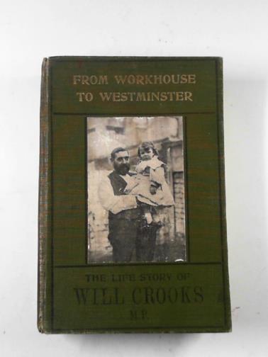 HAW, George - From workhouse to Westminster : the life story of Will Crooks, M.P.