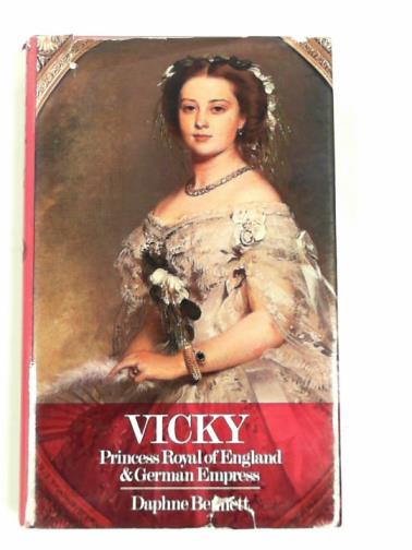 BENNETT, Daphne - Vicky: Princess Royal of England and German Empress
