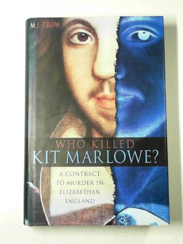 TROW, M.J. & TROW, Taliesin - Who killed Kit Marlowe?: a contract to murder in Elizabethan England