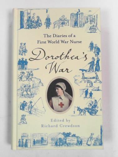 CREWDSON, Dorothea (ed) - Dorothea's war: the diaries of a First World War nurse