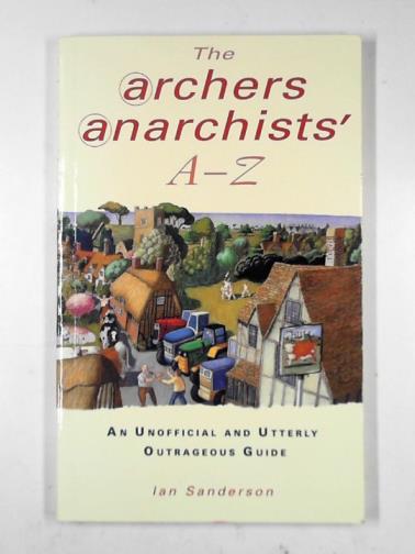 SANDERSON, Ian - The Archers Anarchists' A-Z