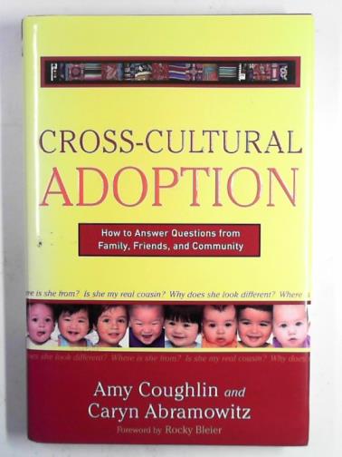 ABRAMOWITZ, Caryn & COUGHLIN, Amy - Cross-cultural adoption: how to answer questions from family, friends and community