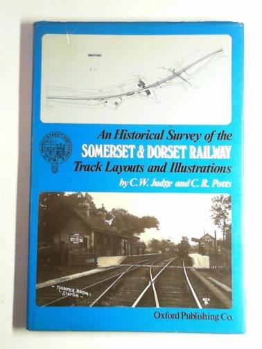 JUDGE, C.W. & POTTS, C.R. - An historical survey of the Somerset and Dorset Railway