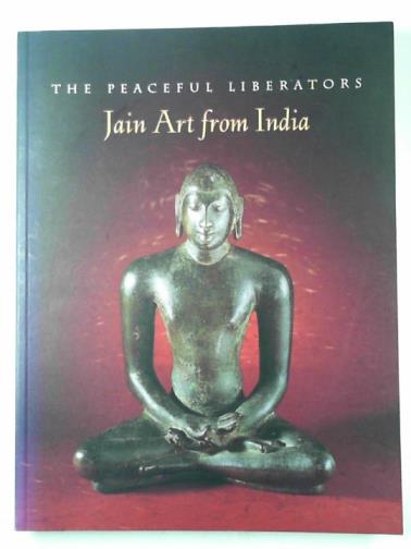 PAL, Pratapaditya - The peaceful liberators: Jain art from India