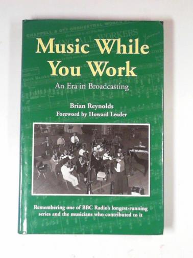 REYNOLDS, Brian - Music while you work: an era in broadcasting