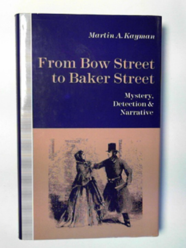 KAYMAN, Martin A. - From Bow Street to Baker Street: mystery, detection and narrative