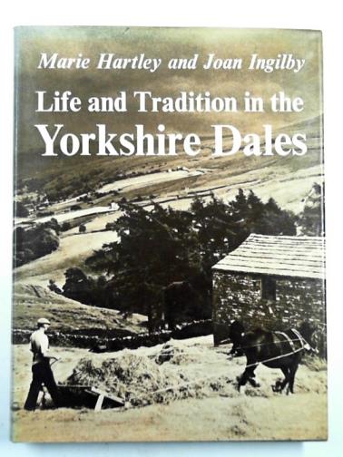 HARTLEY, Marie & INGILBY, Joan - Life and tradition in the Yorkshire Dales