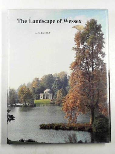 BETTEY, J. H. - The landscape of Wessex