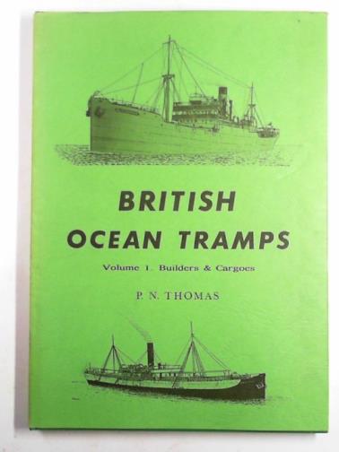 THOMAS, P. N. - British ocean tramps: vol. 1 builders and cargoes